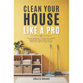Clean Your House Like a Pro: Cleaning Guide (Paperback)