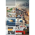 How to Keep a Tidy House While Drowning in the Mess (Paperback)